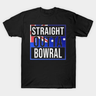 Straight Outta Bowral - Gift for Australian From Bowral in New South Wales Australia T-Shirt